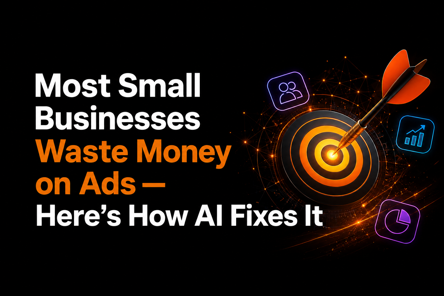 Most Small Businesses Waste Money on Ads — Here’s How AI Fixes It